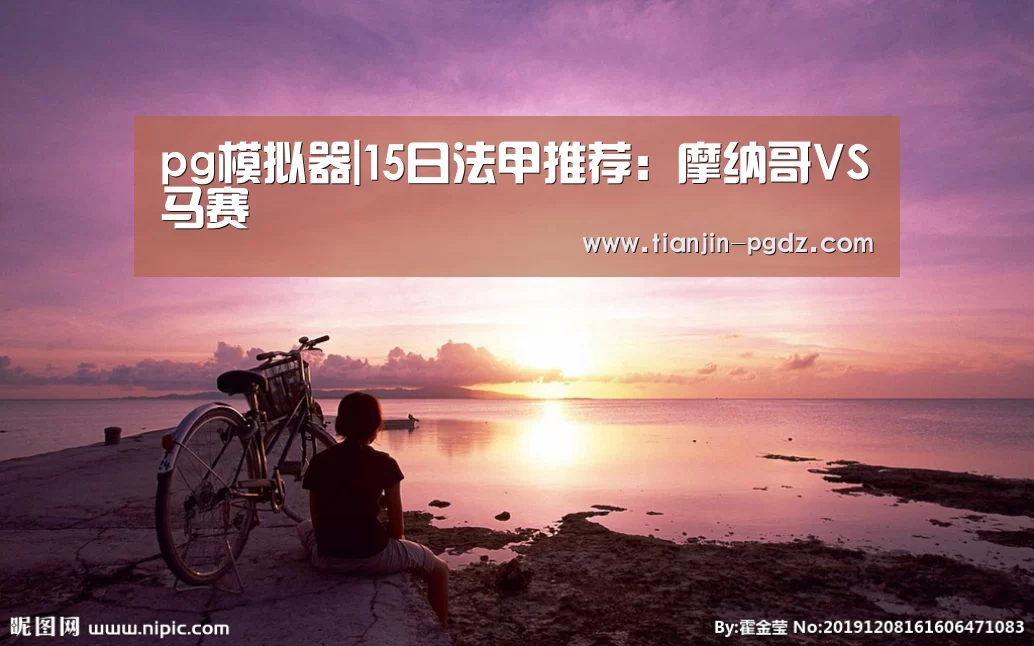 pg模拟器|15日法甲推荐:摩纳哥VS马赛(图2) pg模拟器
